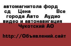 автомагнитола форд 6000 сд  › Цена ­ 500-1000 - Все города Авто » Аудио, видео и автонавигация   . Чукотский АО